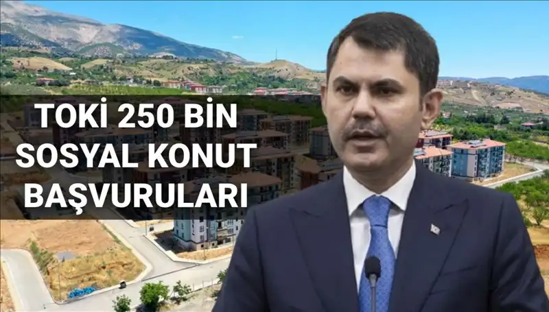 TOKİ 250 Bin Sosyal Konut İçin Başvurular Ne Zaman? Tarihi Açıkladı!